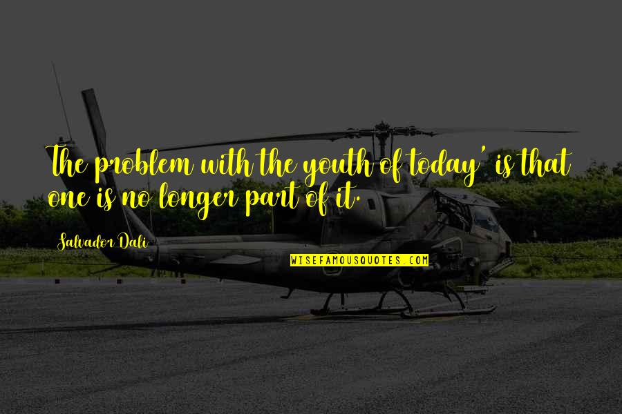 Dali Salvador Quotes By Salvador Dali: The problem with the youth of today' is