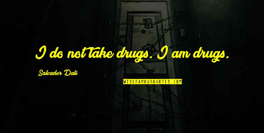 Dali Salvador Quotes By Salvador Dali: I do not take drugs. I am drugs.