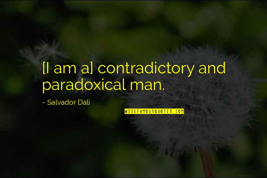 Dali Salvador Quotes By Salvador Dali: [I am a] contradictory and paradoxical man.