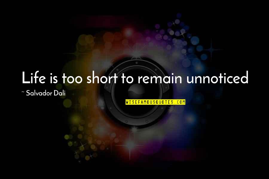 Dali Salvador Quotes By Salvador Dali: Life is too short to remain unnoticed