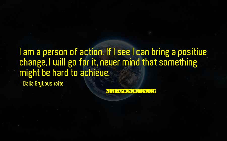 Dalia Grybauskaite Quotes By Dalia Grybauskaite: I am a person of action. If I