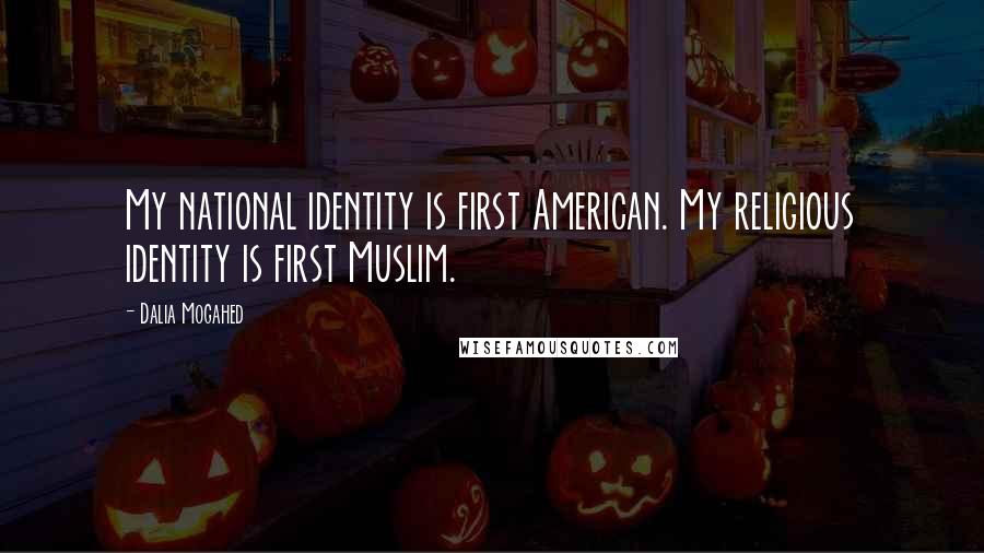 Dalia Mogahed quotes: My national identity is first American. My religious identity is first Muslim.