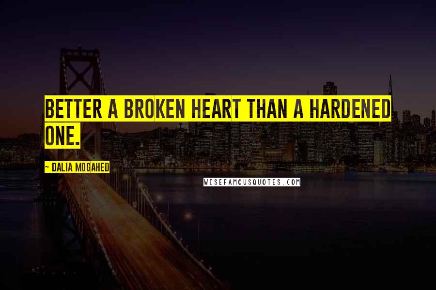 Dalia Mogahed quotes: Better a broken heart than a hardened one.