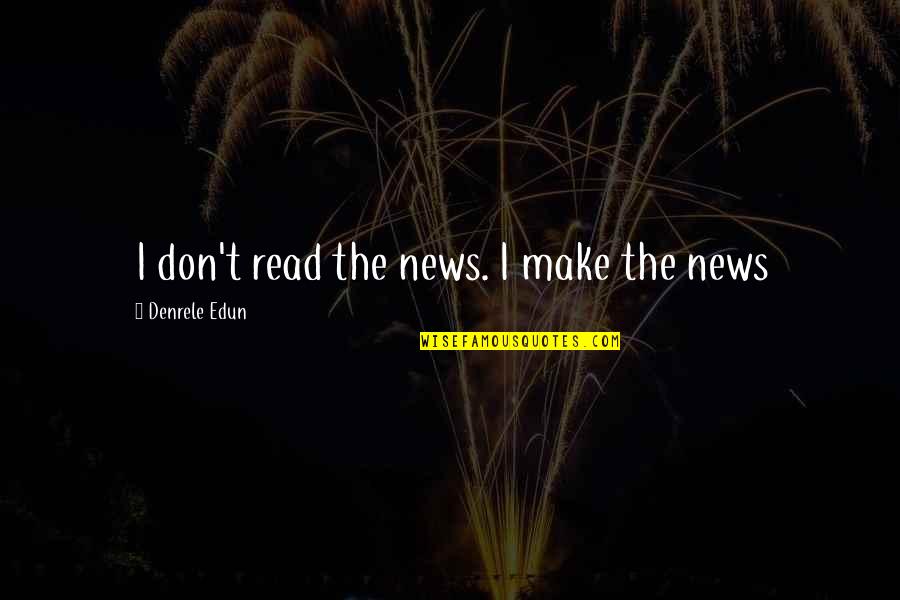Dalia Mogahed Quotes By Denrele Edun: I don't read the news. I make the