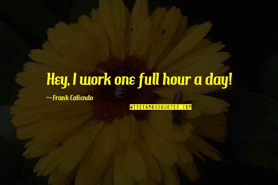 Dalia Oprah Royce Quotes By Frank Caliendo: Hey, I work one full hour a day!