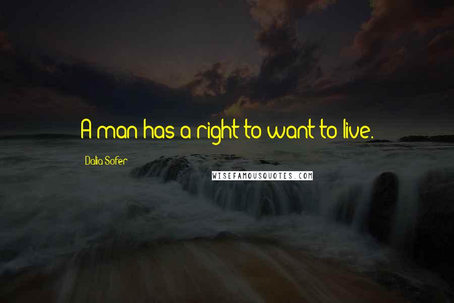 Dalia Sofer quotes: A man has a right to want to live.