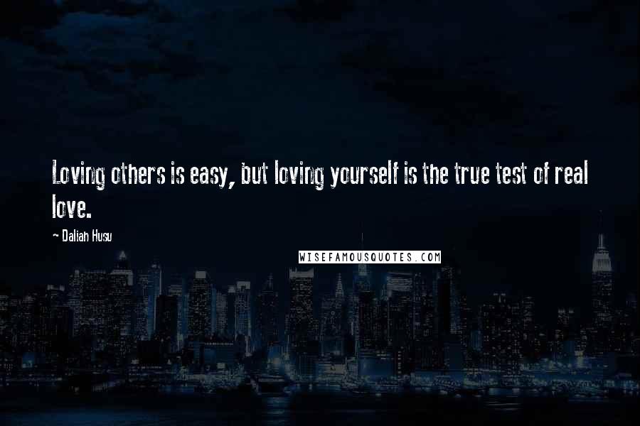 Daliah Husu quotes: Loving others is easy, but loving yourself is the true test of real love.