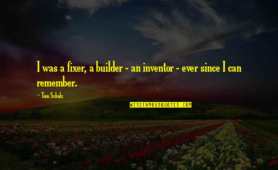 Dalian 151 Quotes By Tom Scholz: I was a fixer, a builder - an