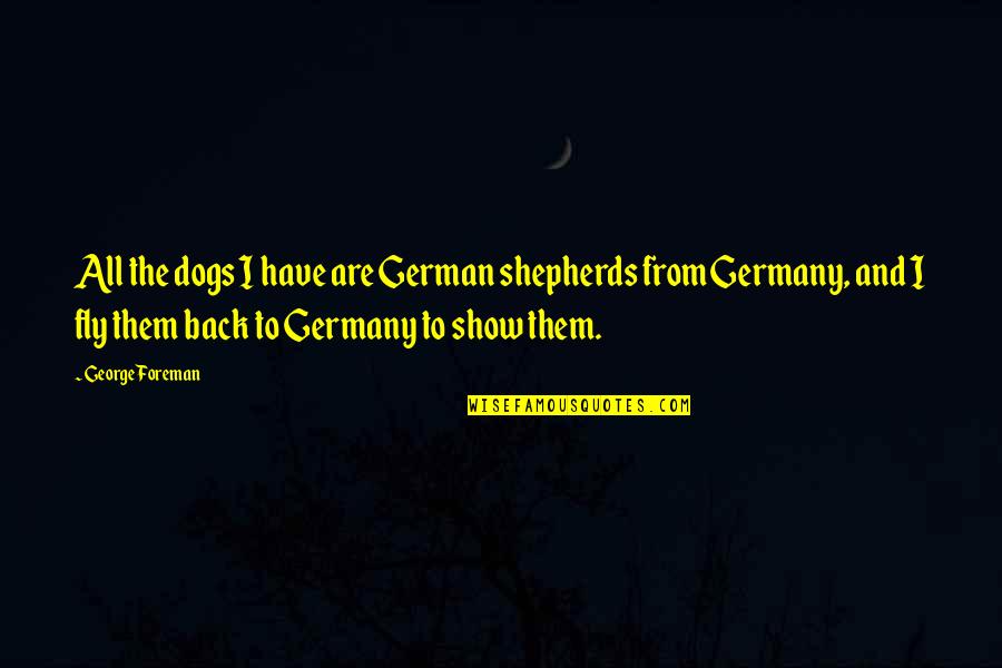 Dalian Commodity Exchange Delayed Quotes By George Foreman: All the dogs I have are German shepherds