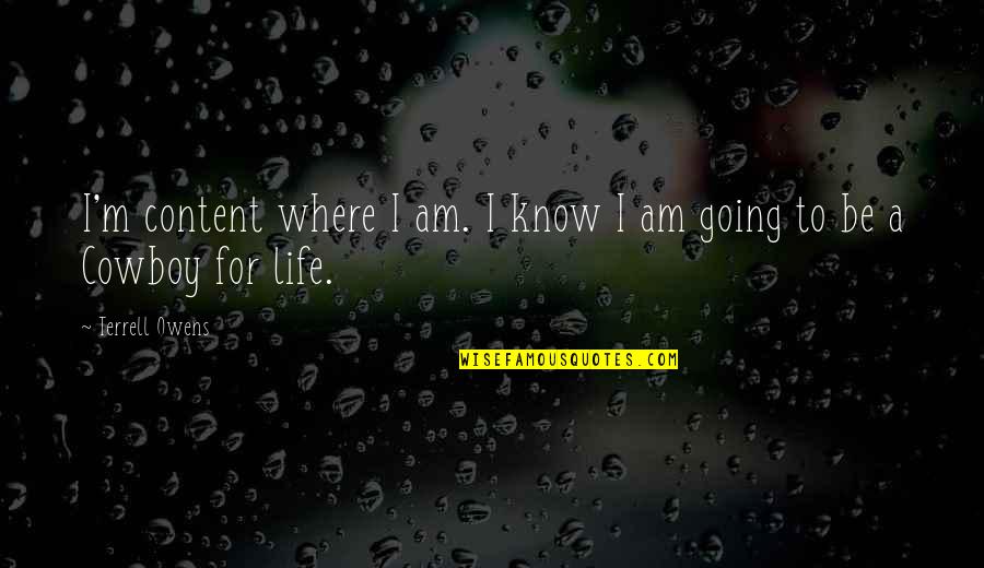 Dalian On The Park Quotes By Terrell Owens: I'm content where I am. I know I