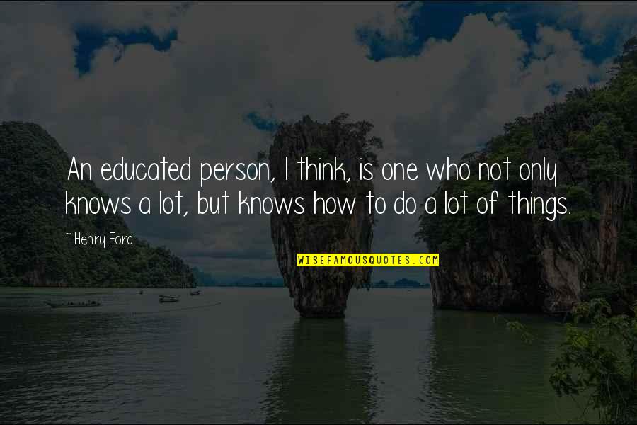 Dalian Quotes By Henry Ford: An educated person, I think, is one who