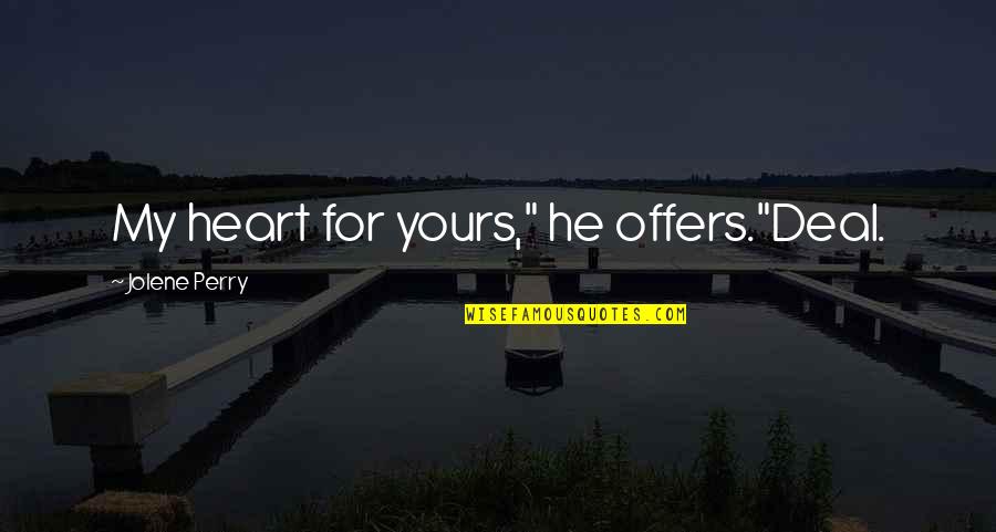 Daliani Aggeliki Quotes By Jolene Perry: My heart for yours," he offers."Deal. Daliani Aggeliki Quotes By Jolene Perry: My heart for yours," he offers."Deal.