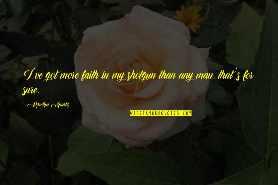 Dalianis Travel Quotes By Kerrelyn Sparks: I've got more faith in my shotgun than Dalianis Travel Quotes By Kerrelyn Sparks: I've got more faith in my shotgun than