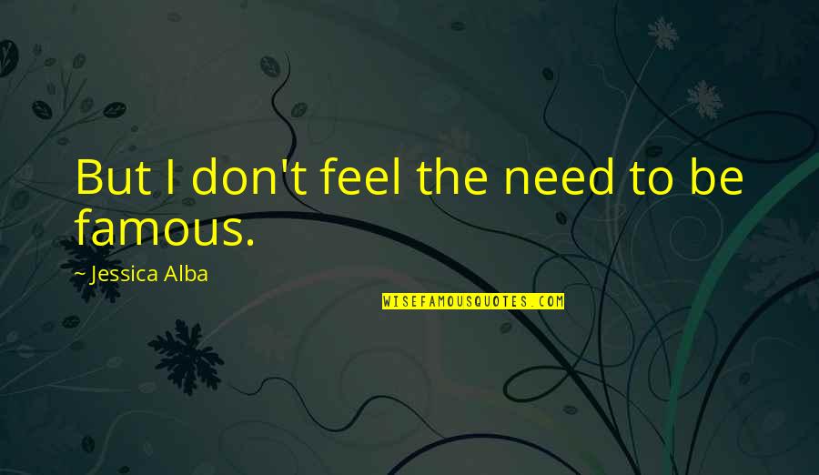 Dalibard Quotes By Jessica Alba: But I don't feel the need to be Dalibard Quotes By Jessica Alba: But I don't feel the need to be