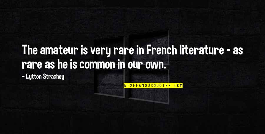 Dalibard Quotes By Lytton Strachey: The amateur is very rare in French literature