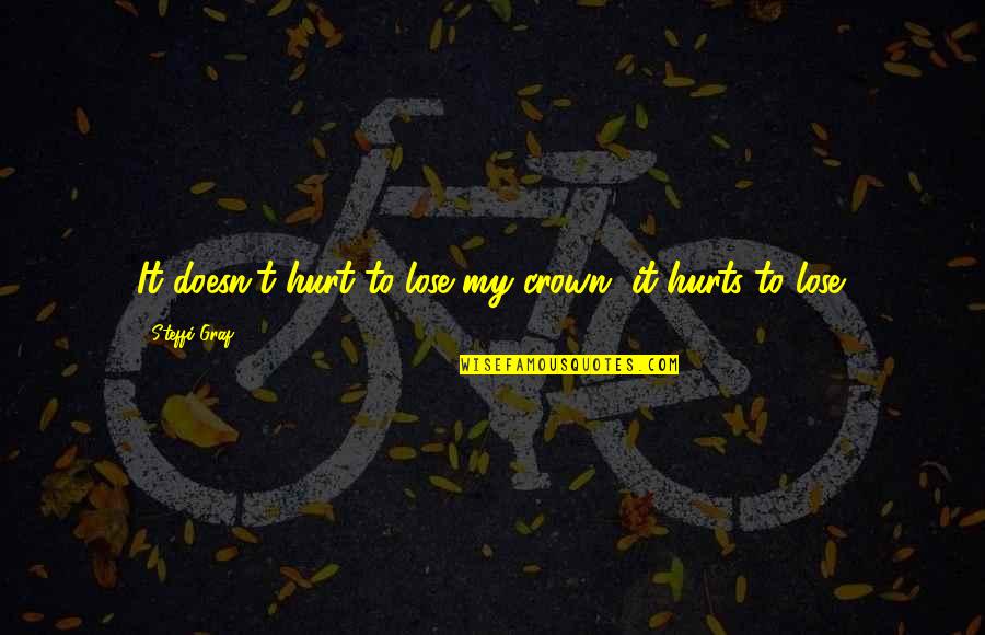 Dalibard Quotes By Steffi Graf: It doesn't hurt to lose my crown, it Dalibard Quotes By Steffi Graf: It doesn't hurt to lose my crown, it
