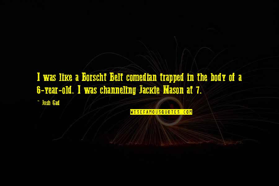 Dalibor Andonov Quotes By Josh Gad: I was like a Borscht Belt comedian trapped Dalibor Andonov Quotes By Josh Gad: I was like a Borscht Belt comedian trapped