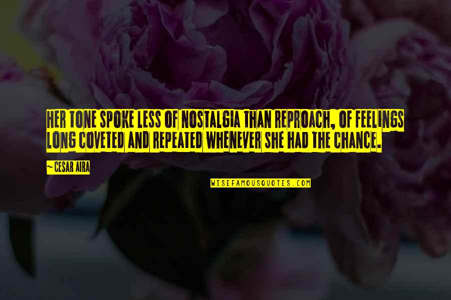 Dalice Elizabeth Quotes By Cesar Aira: Her tone spoke less of nostalgia than reproach, Dalice Elizabeth Quotes By Cesar Aira: Her tone spoke less of nostalgia than reproach,