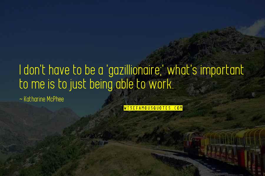 Dalice Elizabeth Quotes By Katharine McPhee: I don't have to be a 'gazillionaire;' what's Dalice Elizabeth Quotes By Katharine McPhee: I don't have to be a 'gazillionaire;' what's