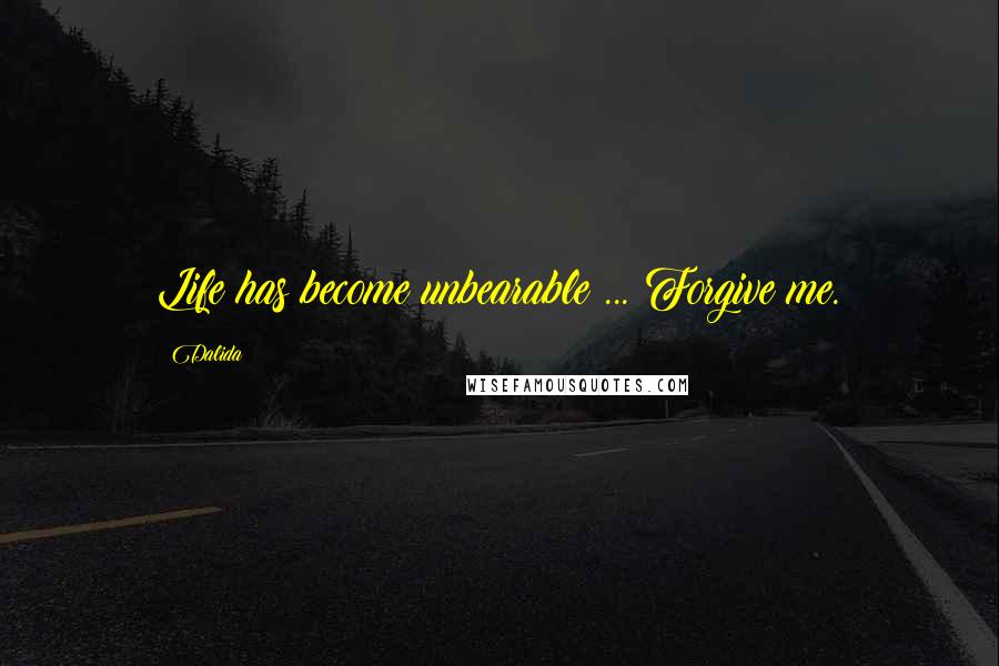 Dalida quotes: Life has become unbearable ... Forgive me.