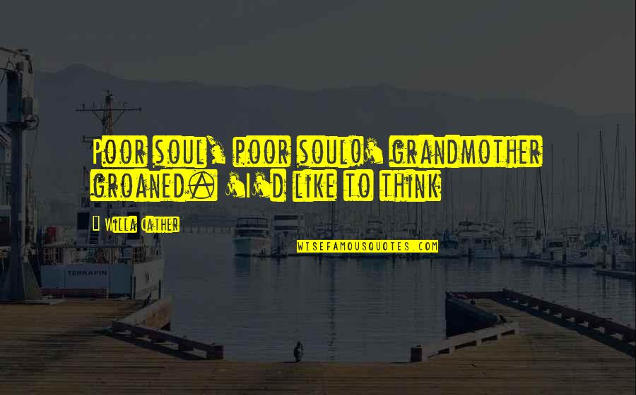 Dalida The Singer Quotes By Willa Cather: Poor soul, poor soul!' grandmother groaned. 'I'd like