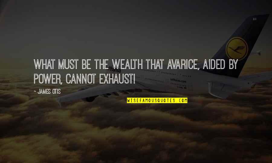 Dalila Bela Quotes By James Otis: What must be the wealth that avarice, aided