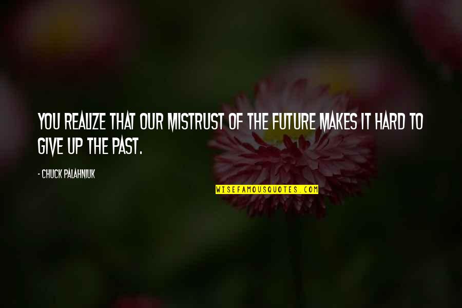 Dalila Quotes By Chuck Palahniuk: You realize that our mistrust of the future