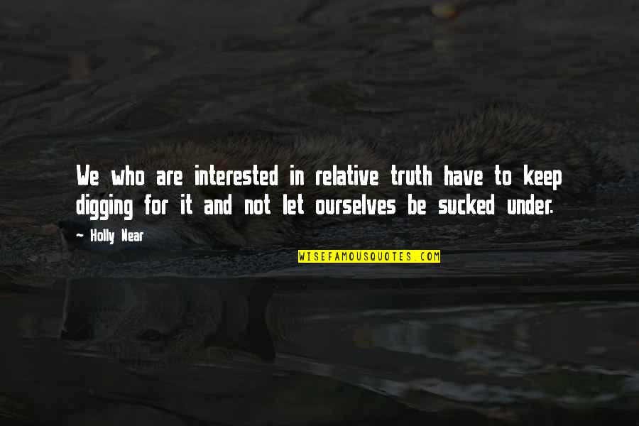 Dalila Quotes By Holly Near: We who are interested in relative truth have Dalila Quotes By Holly Near: We who are interested in relative truth have
