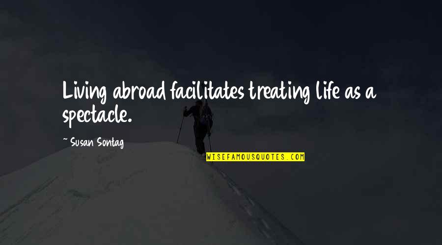 Dalila Quotes By Susan Sontag: Living abroad facilitates treating life as a spectacle. Dalila Quotes By Susan Sontag: Living abroad facilitates treating life as a spectacle.