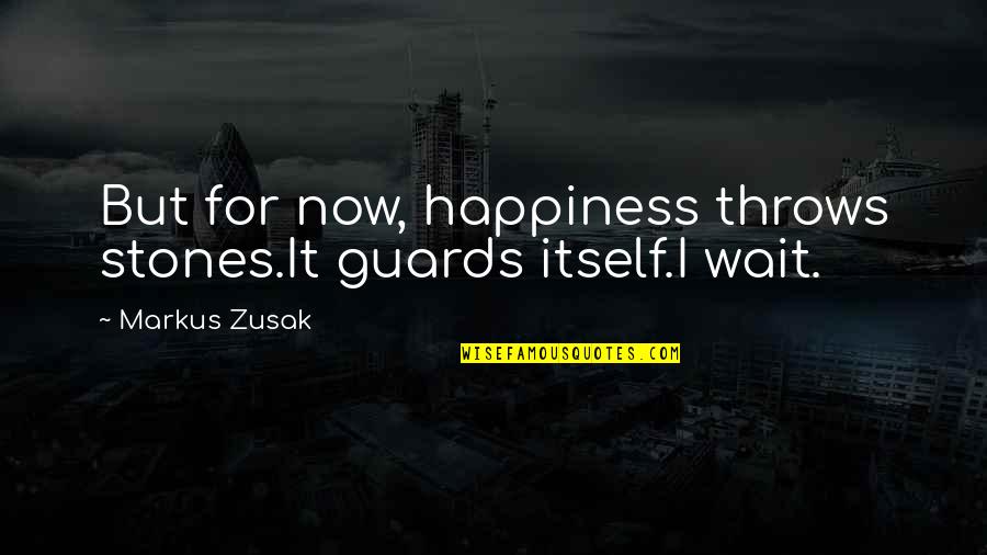 Dalilah Quotes By Markus Zusak: But for now, happiness throws stones.It guards itself.I