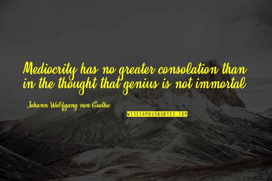Dalinar Kholin Quotes By Johann Wolfgang Von Goethe: Mediocrity has no greater consolation than in the