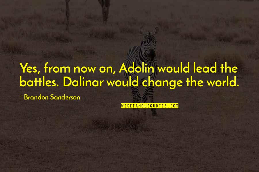 Dalinar Quotes By Brandon Sanderson: Yes, from now on, Adolin would lead the