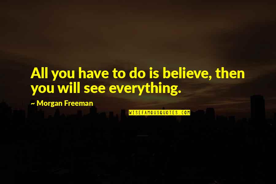 Dalindyebo Buyelekhaya Quotes By Morgan Freeman: All you have to do is believe, then Dalindyebo Buyelekhaya Quotes By Morgan Freeman: All you have to do is believe, then