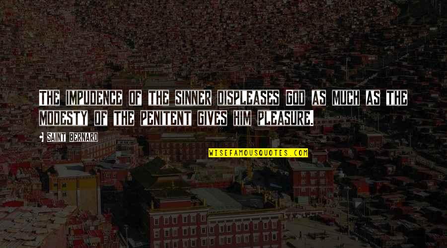 Dalingdingan Quotes By Saint Bernard: The impudence of the sinner displeases God as Dalingdingan Quotes By Saint Bernard: The impudence of the sinner displeases God as