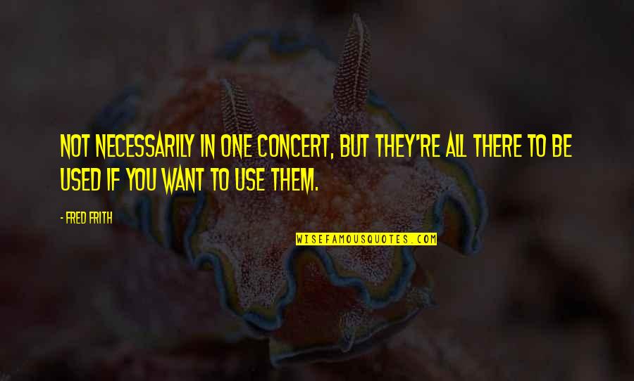 Dalinger Designs Quotes By Fred Frith: Not necessarily in one concert, but they're all Dalinger Designs Quotes By Fred Frith: Not necessarily in one concert, but they're all