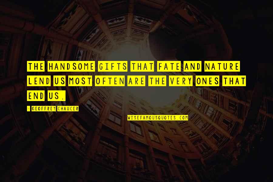 Dalinger Designs Quotes By Geoffrey Chaucer: The handsome gifts that fate and nature lend Dalinger Designs Quotes By Geoffrey Chaucer: The handsome gifts that fate and nature lend