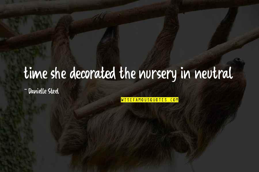 Dalis Car Quotes By Danielle Steel: time she decorated the nursery in neutral Dalis Car Quotes By Danielle Steel: time she decorated the nursery in neutral