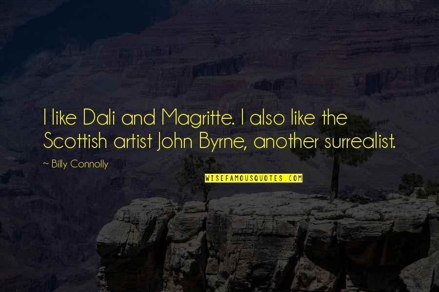 Dali's Quotes By Billy Connolly: I like Dali and Magritte. I also like Dali's Quotes By Billy Connolly: I like Dali and Magritte. I also like
