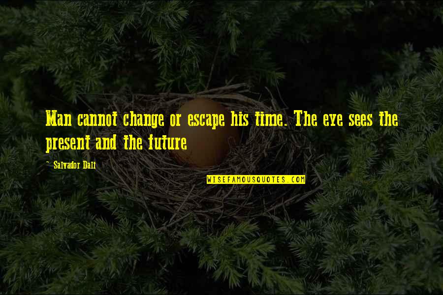 Dali's Quotes By Salvador Dali: Man cannot change or escape his time. The