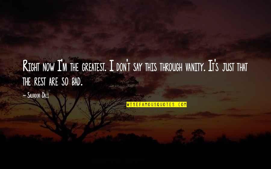 Dali's Quotes By Salvador Dali: Right now I'm the greatest. I don't say Dali's Quotes By Salvador Dali: Right now I'm the greatest. I don't say