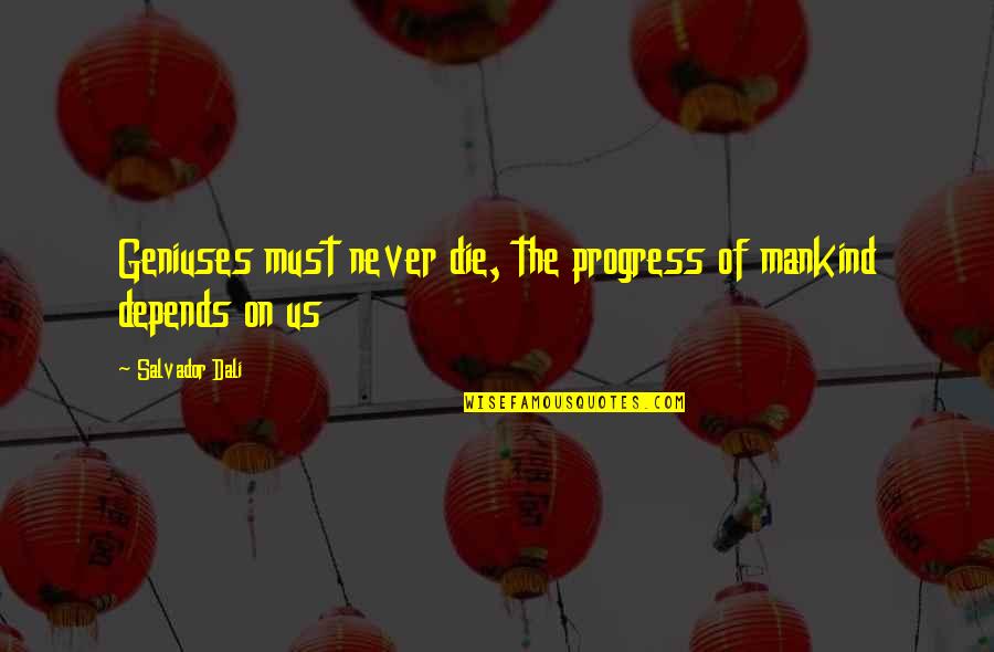 Dali's Quotes By Salvador Dali: Geniuses must never die, the progress of mankind Dali's Quotes By Salvador Dali: Geniuses must never die, the progress of mankind