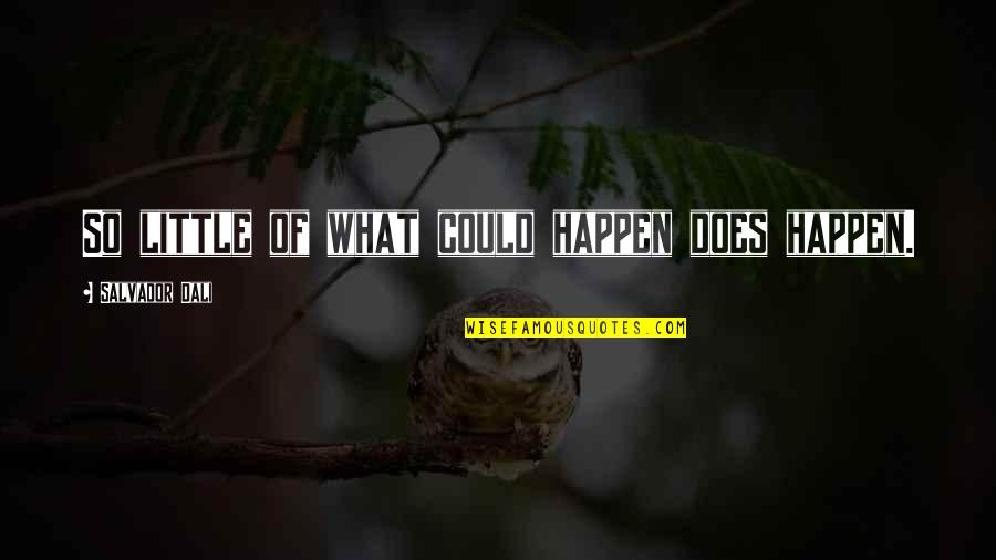 Dali's Quotes By Salvador Dali: So little of what could happen does happen. Dali's Quotes By Salvador Dali: So little of what could happen does happen.