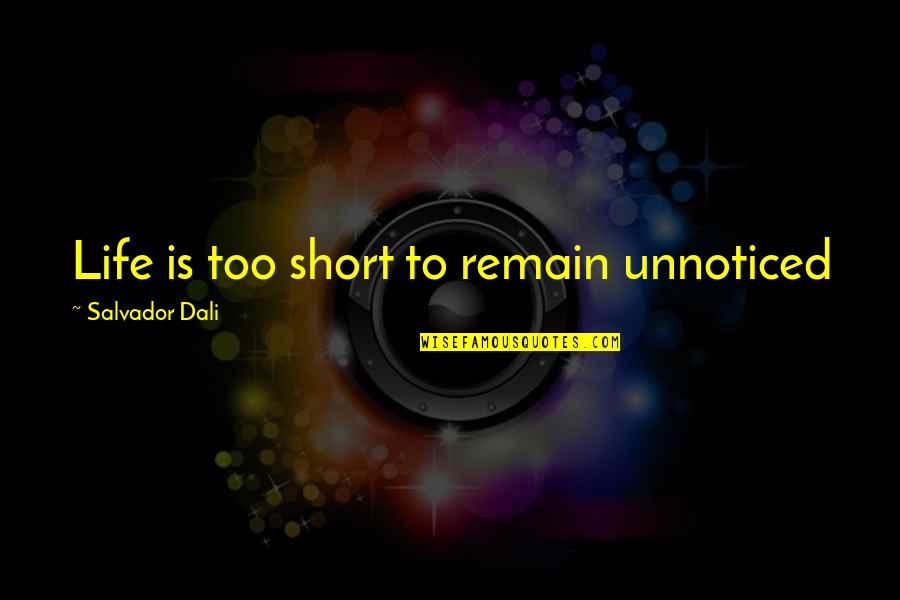 Dali's Quotes By Salvador Dali: Life is too short to remain unnoticed Dali's Quotes By Salvador Dali: Life is too short to remain unnoticed