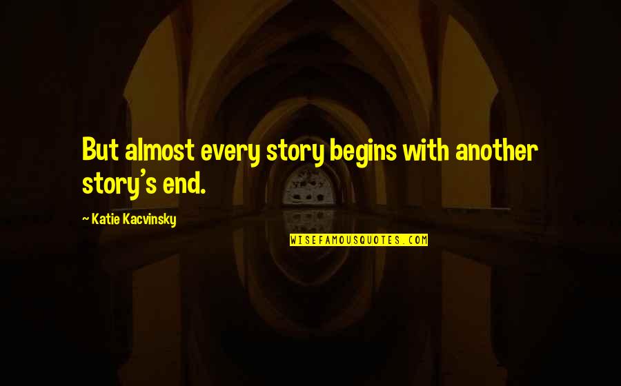 Dalise Zna Quotes By Katie Kacvinsky: But almost every story begins with another story's Dalise Zna Quotes By Katie Kacvinsky: But almost every story begins with another story's