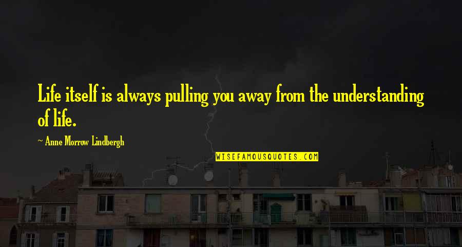 Dalisha Barnett Quotes By Anne Morrow Lindbergh: Life itself is always pulling you away from Dalisha Barnett Quotes By Anne Morrow Lindbergh: Life itself is always pulling you away from