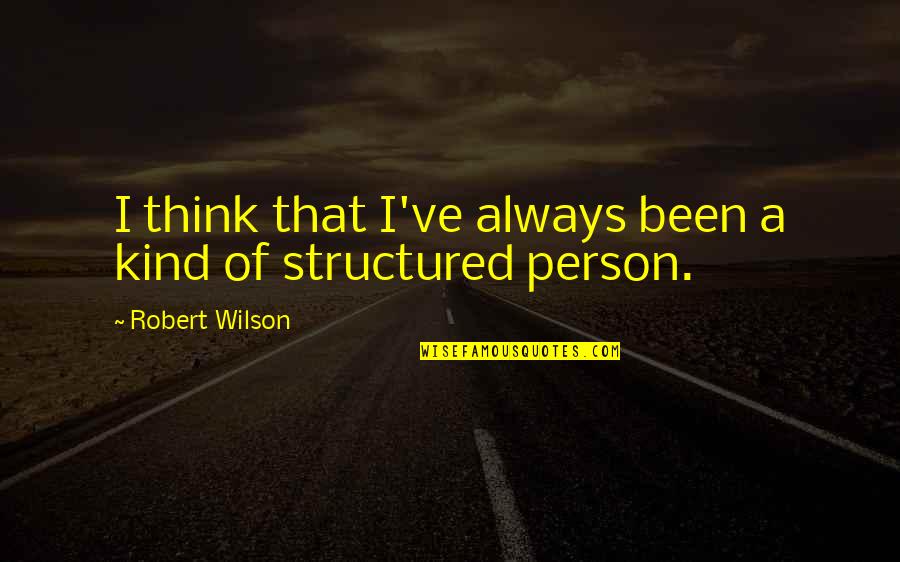Dalisia Cozart Quotes By Robert Wilson: I think that I've always been a kind Dalisia Cozart Quotes By Robert Wilson: I think that I've always been a kind
