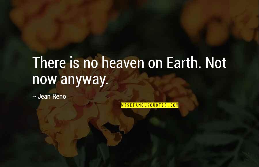 Dalisia Mendoza Quotes By Jean Reno: There is no heaven on Earth. Not now Dalisia Mendoza Quotes By Jean Reno: There is no heaven on Earth. Not now