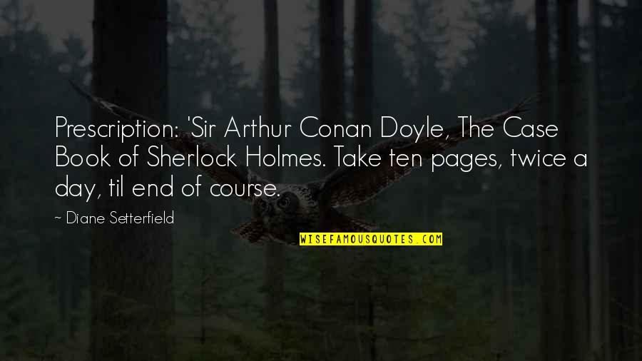 Dalisio Quotes By Diane Setterfield: Prescription: 'Sir Arthur Conan Doyle, The Case Book Dalisio Quotes By Diane Setterfield: Prescription: 'Sir Arthur Conan Doyle, The Case Book