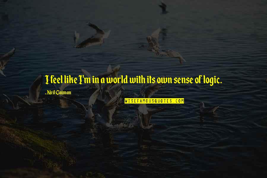 Dalissa M Quotes By Neil Gaiman: I feel like I'm in a world with Dalissa M Quotes By Neil Gaiman: I feel like I'm in a world with