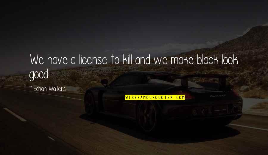 Dalits Of India Quotes By Ednah Walters: We have a license to kill and we Dalits Of India Quotes By Ednah Walters: We have a license to kill and we